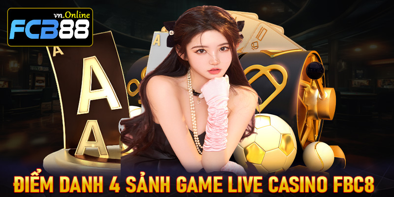 Điểm danh top 4 sảnh cá cược live casino FCB8 đang được yêu thích nhất hiện nay 