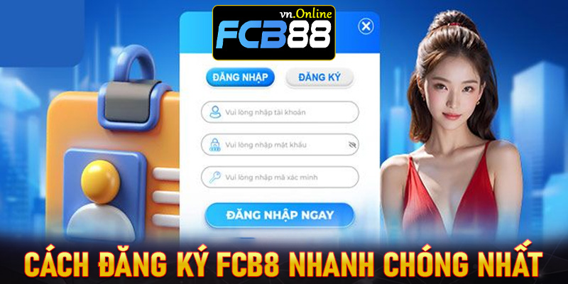 Hướng dẫn cách đăng ký FCB8 nhanh chóng nhất